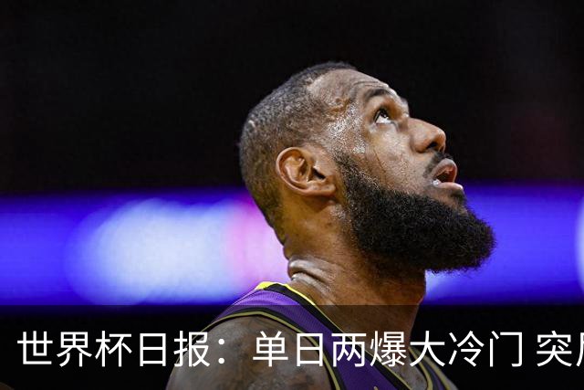 世界杯日报：单日两爆大冷门 突尼斯惨败后现换帅疑云