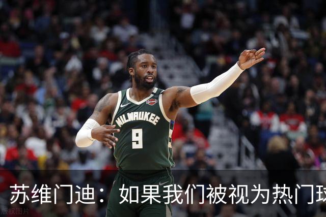 苏维门迪：如果我们被视为热门球队，那是因为这是我们应得的